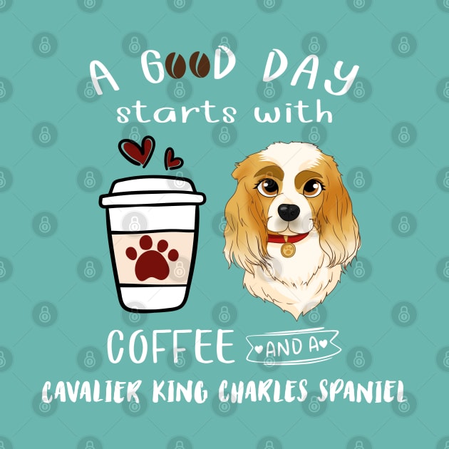 A Good Day Starts with Coffee and a Cavalier King Charles Spaniel, Blenheim by Cavalier Gifts