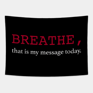 Breathe, that is my message today. Tapestry