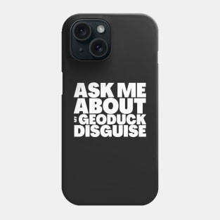Ask Me About My Geoduck Disguise Phone Case