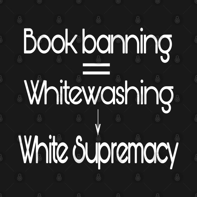 Book Banning Equals Whitewashing Leading To White Supremacy - Front by SubversiveWare