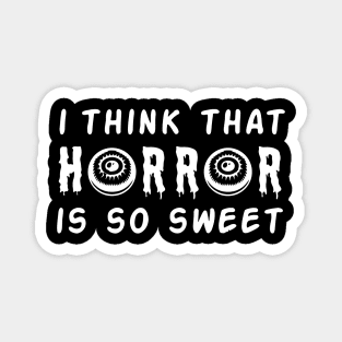 I think horror is so sweet Magnet