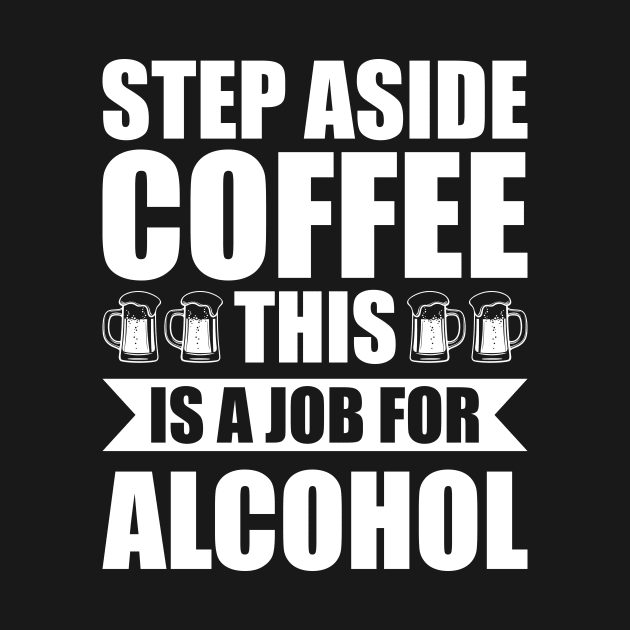 Step aside coffee this is a job for alcohol - Funny Hilarious Meme Satire Simple Black and White Beer Lover Gifts Presents Quotes Sayings by Arish Van Designs