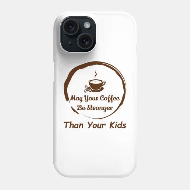 May Your Coffee Be Stronger Than Your Kids Phone Case by Look Up Creations