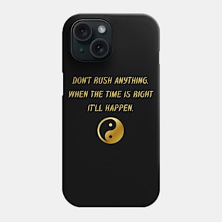 Don't Rush Anything. When The Time Is Right It'll Happen. Phone Case