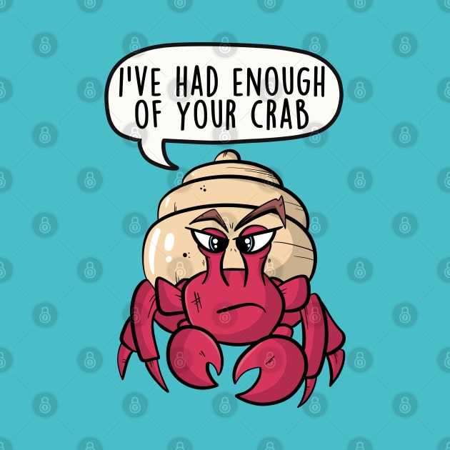 I've had enough of your crab by LEFD Designs