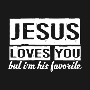 Jesus Loves You But I'm His Favorite T-Shirt