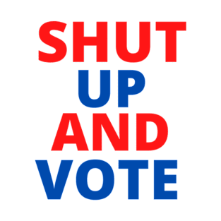 Shut Up and Vote T-Shirt