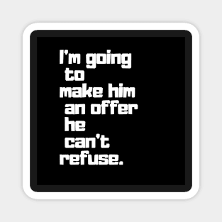 “I'm going to make him an offer he can't refuse.” - 2 Magnet