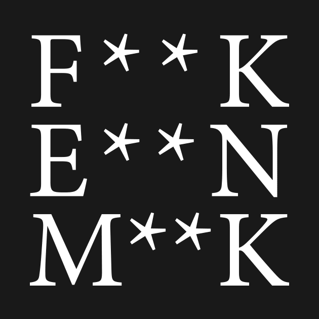 F**K E**N M**K by n23tees