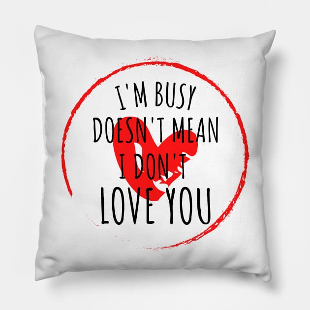 im busy doesnt mean i dont love you Pillow by yassinebd