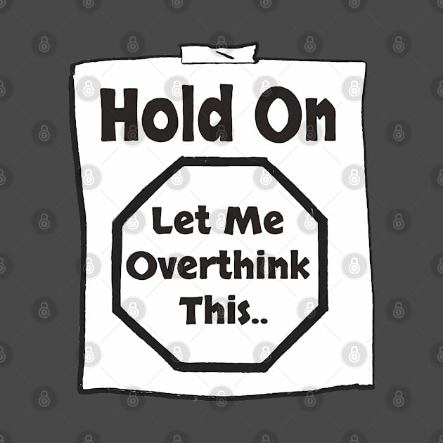 Hold On Let Me Overthink This by ArtfulDesign