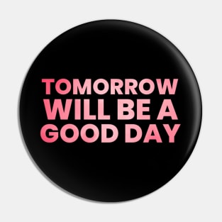 Tomorrow will be a good day Pin