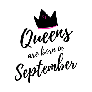 Queens are Born in September. Happy Birthday! T-Shirt