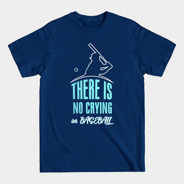 Discover There Is No Crying In Baseball - Baseball - T-Shirt