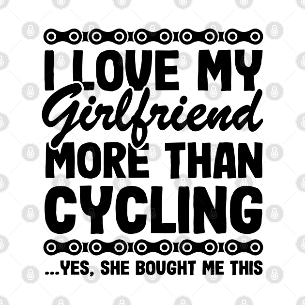 I Love My Girlfriend More Than Cycling Funny Cyclist Gift Biking by Kuehni