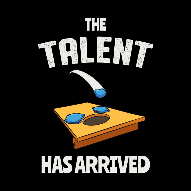 The Talent Has Arrived Funny Cornhole by Foxxy Merch