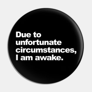 Due to unfortunate circumstances, I am awake. Pin