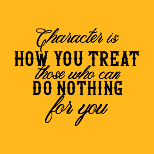 Character is how you treat T-Shirt