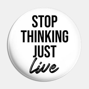 stop thinking just live Pin