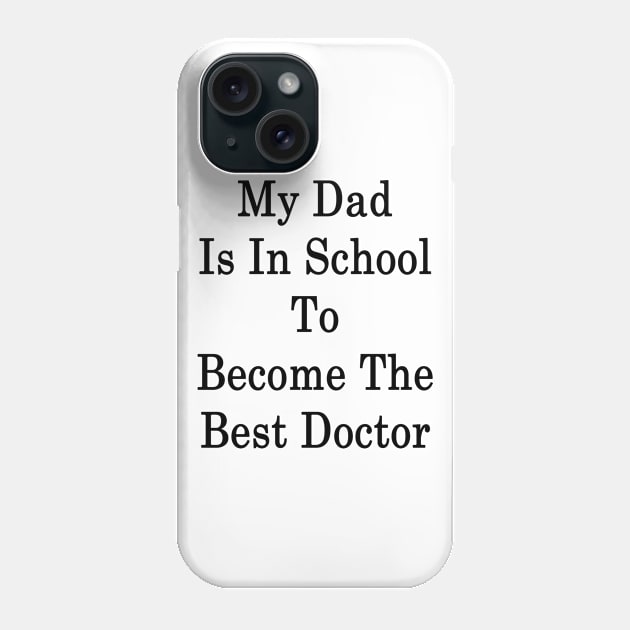 My Dad Is In School To Become The Best Doctor Phone Case by supernova23