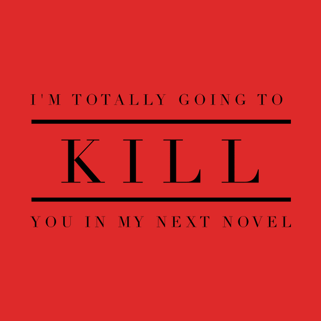 I'm totally going to kill you in my next novel by mike11209