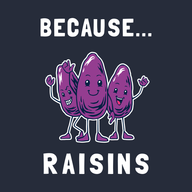 Because... Raisins by dumbshirts