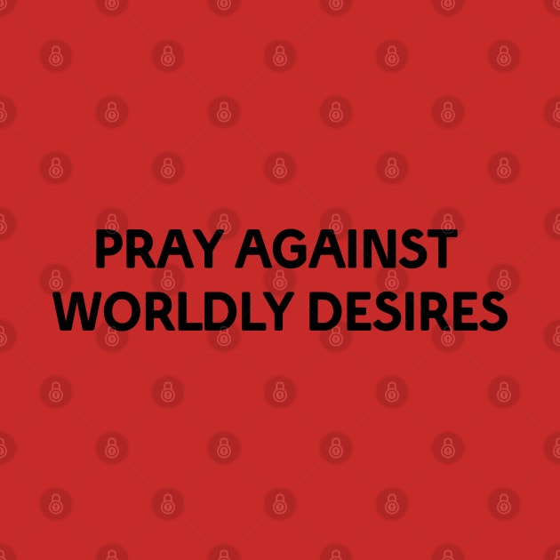 PRAY AGAINST WORLDLY DESIRES by Christian ever life
