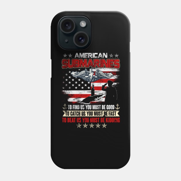 American Submarine - To Find Us, You Must Be Good. To Catch Us, You Must Be Fast. To Beat Us, You Must Be Kidding - Gift for Veterans Day 4th of July or Patriotic Memorial Day Phone Case by Oscar N Sims