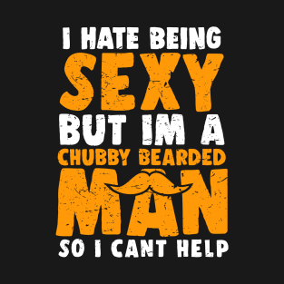 I Hate Being Sexy But I'm A Chubby Bearded Man - Funny T-shirt T-Shirt