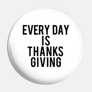 Every day is thanksgiving Pin