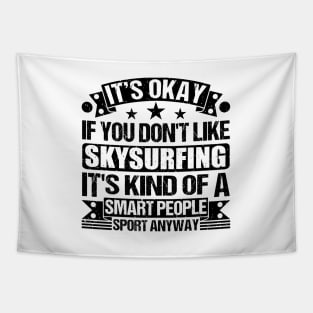 Skysurfing Lover It's Okay If You Don't Like Skysurfing It's Kind Of A Smart People Sports Anyway Tapestry