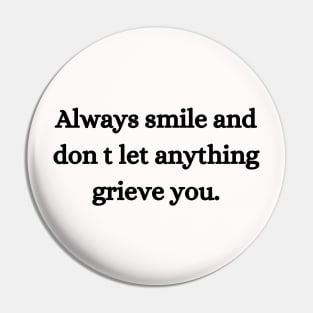 Always smile and don t let anything grieve you. Pin