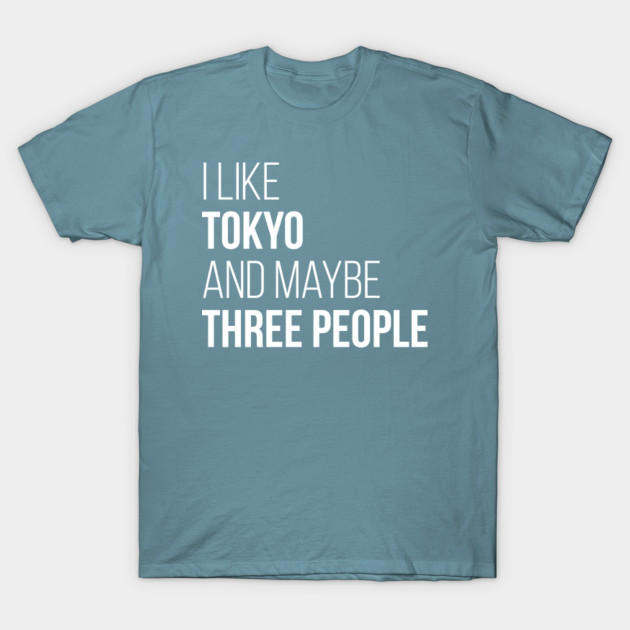 Disover Awesome And Funny I Like Tokyo And Maybe Three People Gift Gifts Saying Quote For A Birthday Or Christmas - Tokyo - T-Shirt