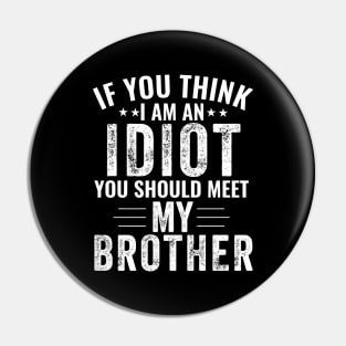 If You Think I'm An idiot You Should Meet My Brother Funny Pin