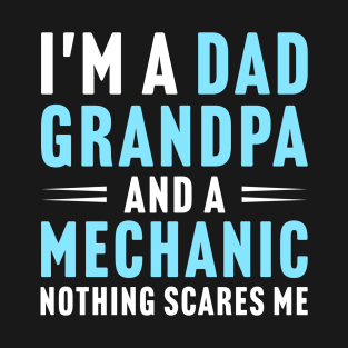 Fathers Day Present T-Shirt - I'm A Dad Grandpa And A Mechanic Nothing Scares Me, Funny Father's Day Gift For Mechanic by Justbeperfect