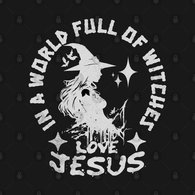 In A World Full Of Witches Love Jesus a Sarcastic People by alcoshirts