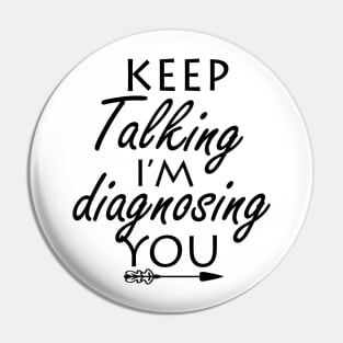 keep talking i’m diagnosing you Pin