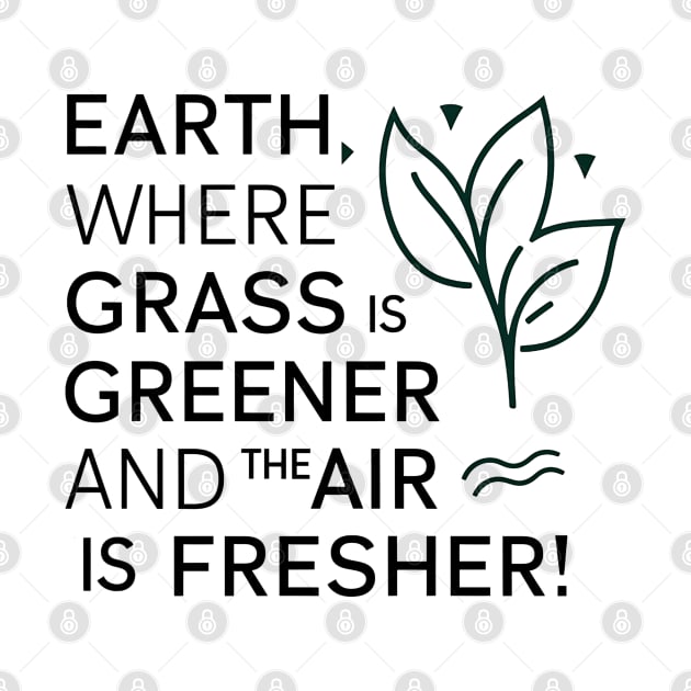 Earth Where Grass Is Greener And The Air Is Fresher by NomiCrafts