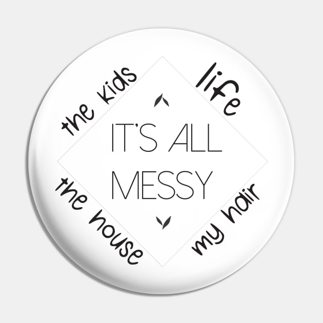 Its All Messy, My Hair The House The Kids Life, Funny Mom It's all messy, Messy Mom, Mom Life, New Mom, Blessed Mama Pin by OH Lucky