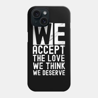 We accept the love we think we deserve Phone Case