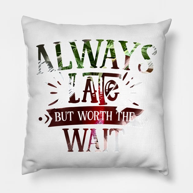 Always late but worth the wait Pillow by PsyCave