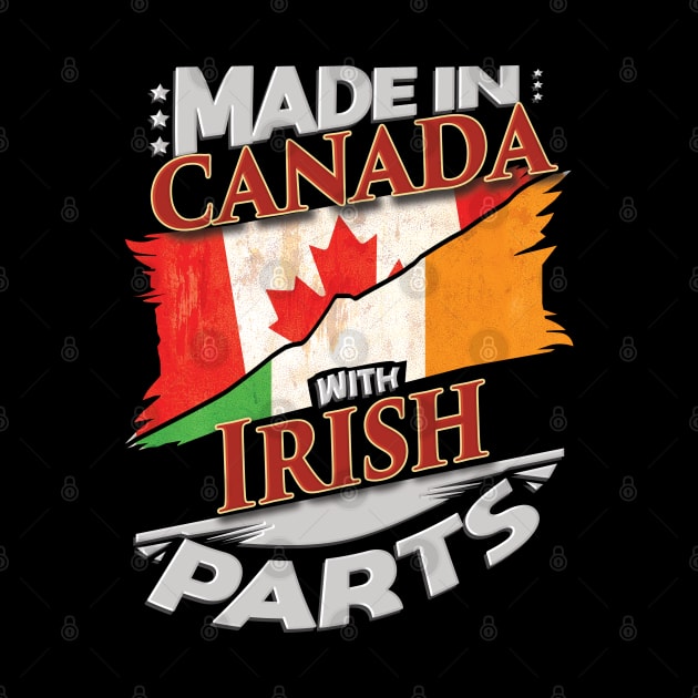 Made In Canada With Irish Parts - Gift for Irish From Ireland by Country Flags