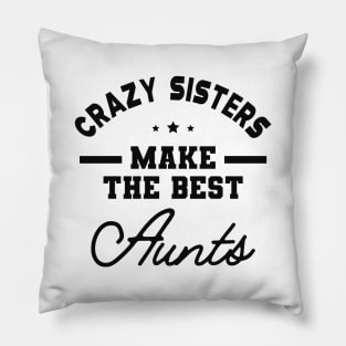 New Aunt - Crazy sisters make the best aunts Pillow