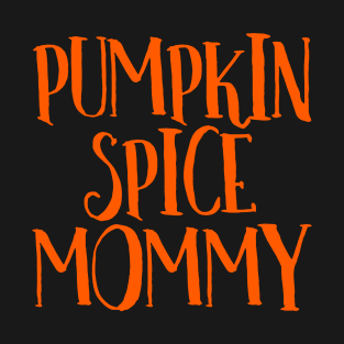 Pumpkin Spice Mommy, Pumpkin Spice Latte, Pumpkin Spice Coffee, Pumpkin Spice Chai Tea, Autumn Fall Thanksgiving T-Shirt