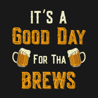 It's A Good Day For The Brews - Funny Beer - Beer Lovers T-Shirt