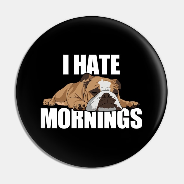 English Bulldog - I Hate Mornings Pin by Kudostees