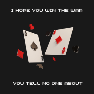 I hope you win the war you tell no one about T-Shirt