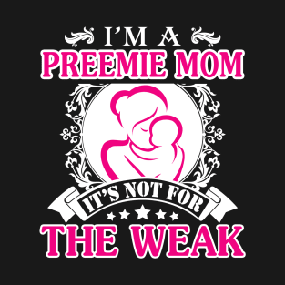 I'm A Preemie Mom. It's Not For The Weak T-Shirt & Hoodies T-Shirt