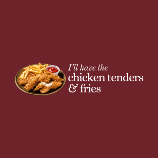 I'll Have the Chicken Tenders and Fries T-Shirt