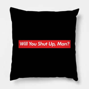 Will You Shut Up Man? Pillow